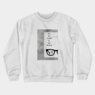 No the world is not Broken Crewneck Sweatshirt